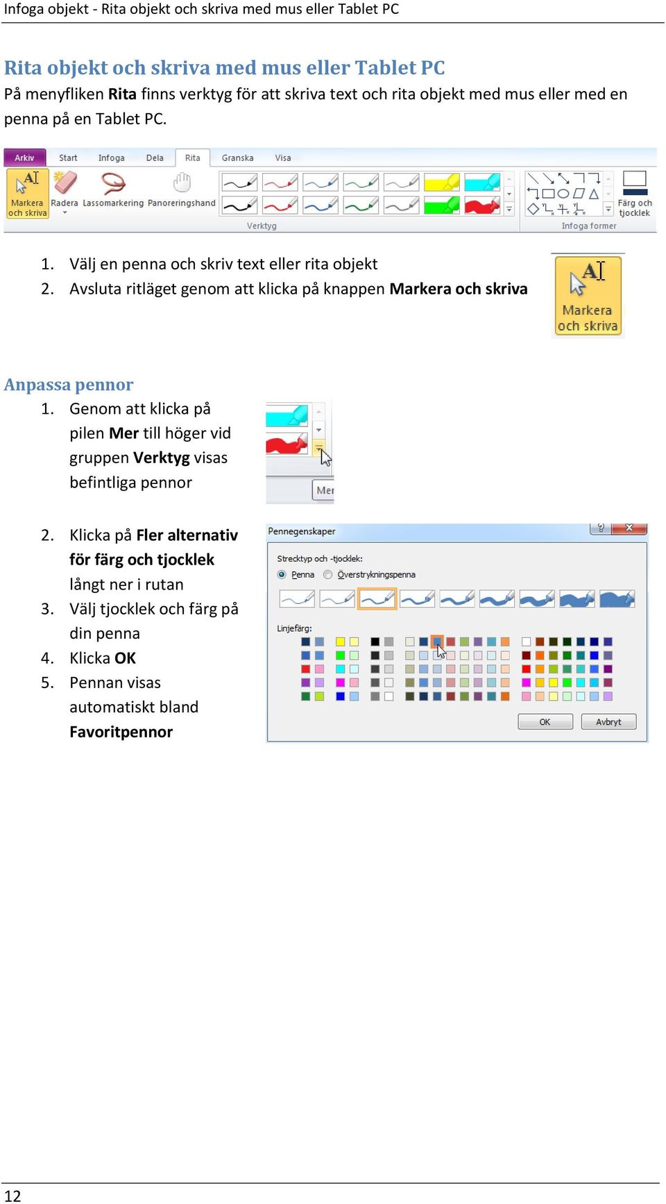 Avsluta ritläget genom att klicka på knappen Markera och skriva Anpassa pennor 1.