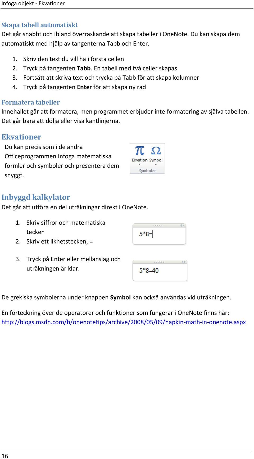 Tryck på tangenten Enter för att skapa ny rad Formatera tabeller Innehållet går att formatera, men programmet erbjuder inte formatering av själva tabellen.