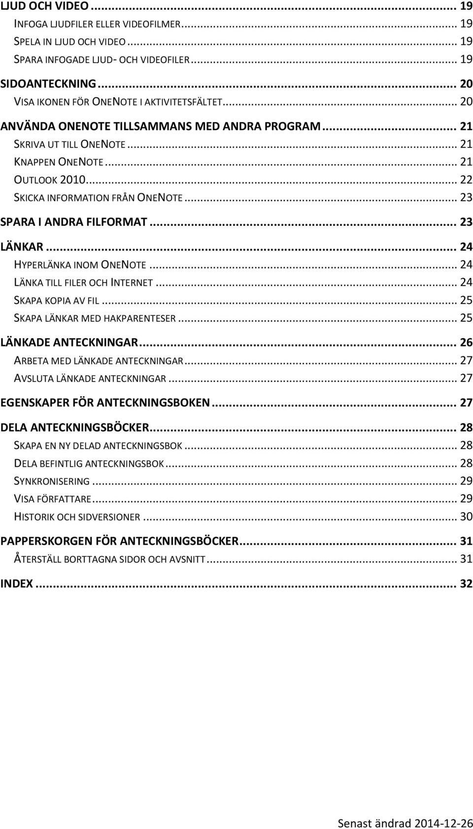 .. 23 LÄNKAR... 24 HYPERLÄNKA INOM ONENOTE... 24 LÄNKA TILL FILER OCH INTERNET... 24 SKAPA KOPIA AV FIL... 25 SKAPA LÄNKAR MED HAKPARENTESER... 25 LÄNKADE ANTECKNINGAR.