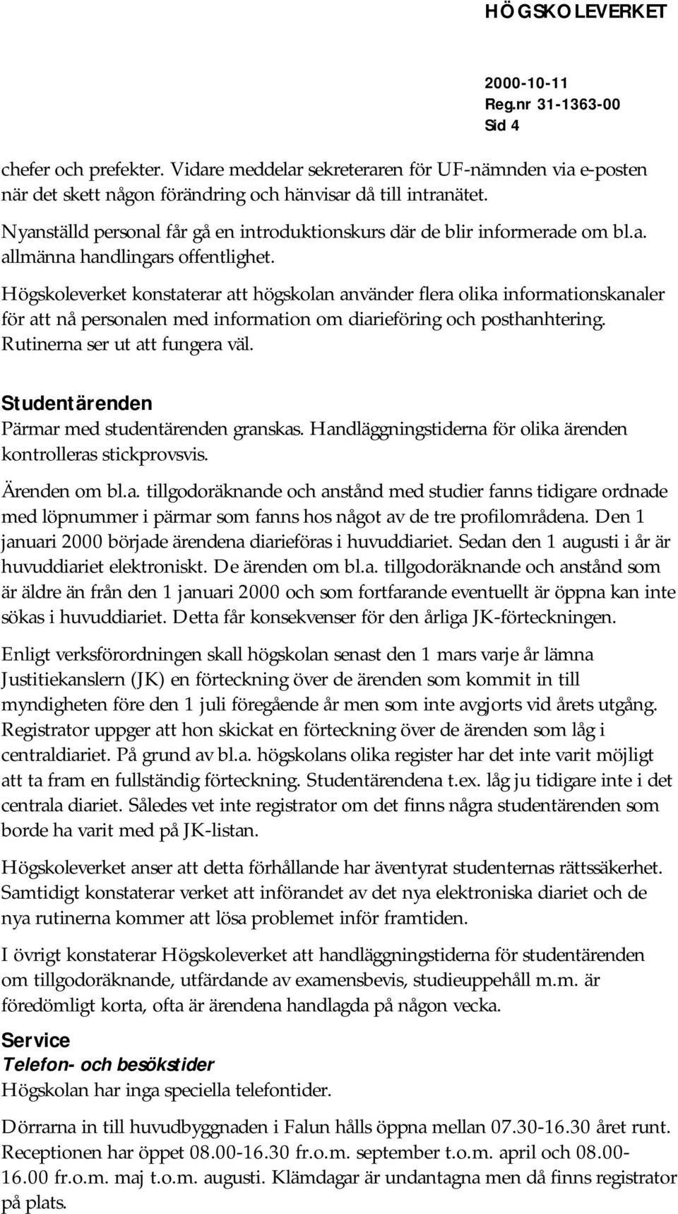 Högskoleverket konstaterar att högskolan använder flera olika informationskanaler för att nå personalen med information om diarieföring och posthanhtering. Rutinerna ser ut att fungera väl.