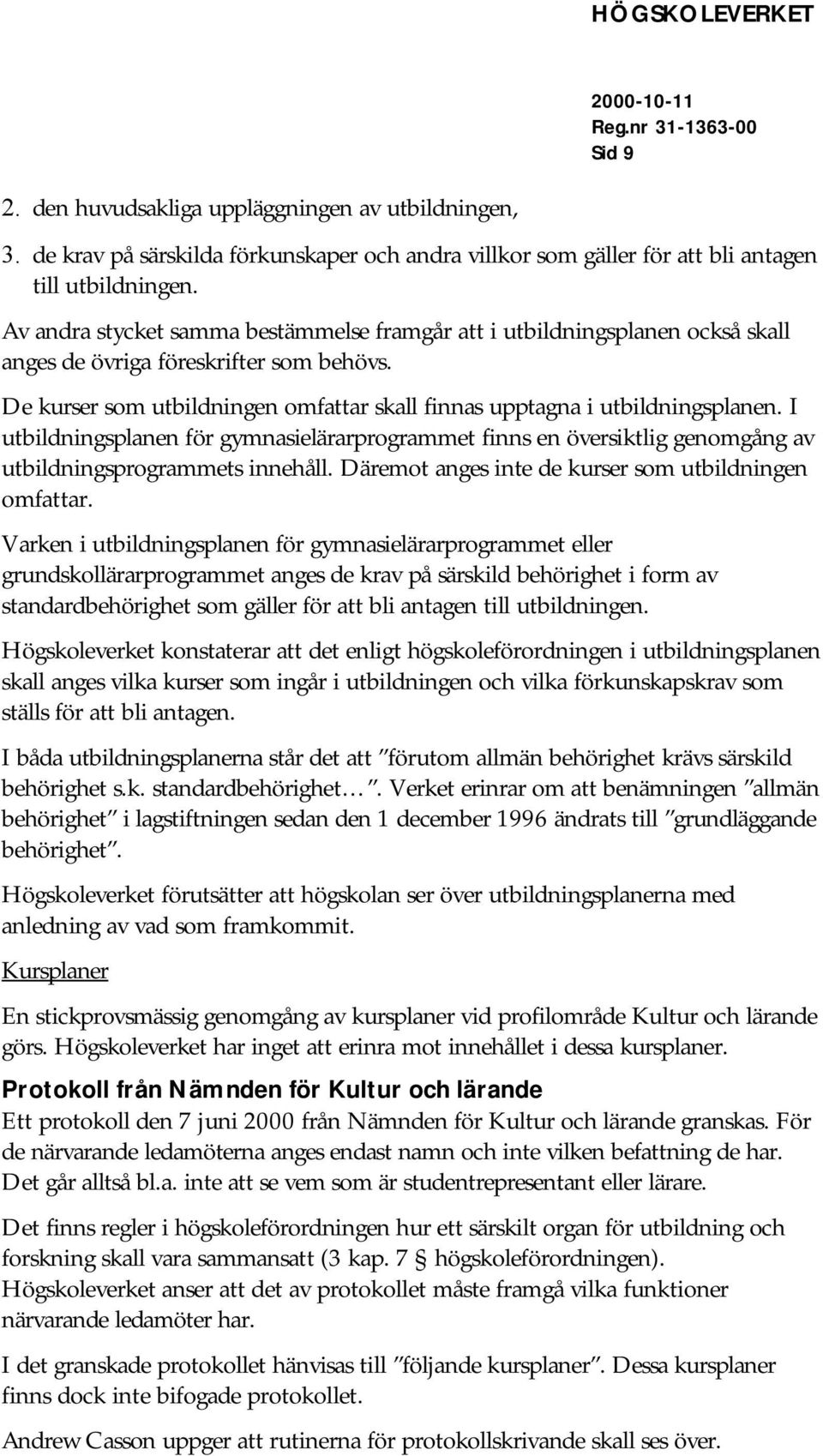 I utbildningsplanen för gymnasielärarprogrammet finns en översiktlig genomgång av utbildningsprogrammets innehåll. Däremot anges inte de kurser som utbildningen omfattar.