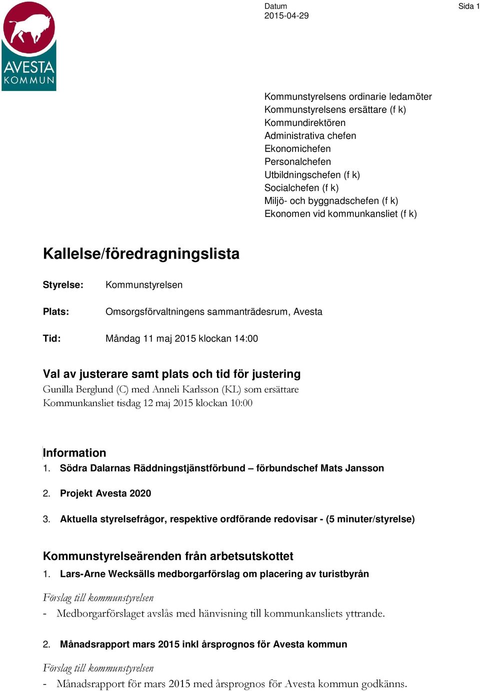 2015 klockan 14:00 Val av justerare samt plats och tid för justering Gunilla Berglund (C) med Anneli Karlsson (KL) som ersättare Kommunkansliet tisdag 12 maj 2015 klockan 10:00 Information 1.