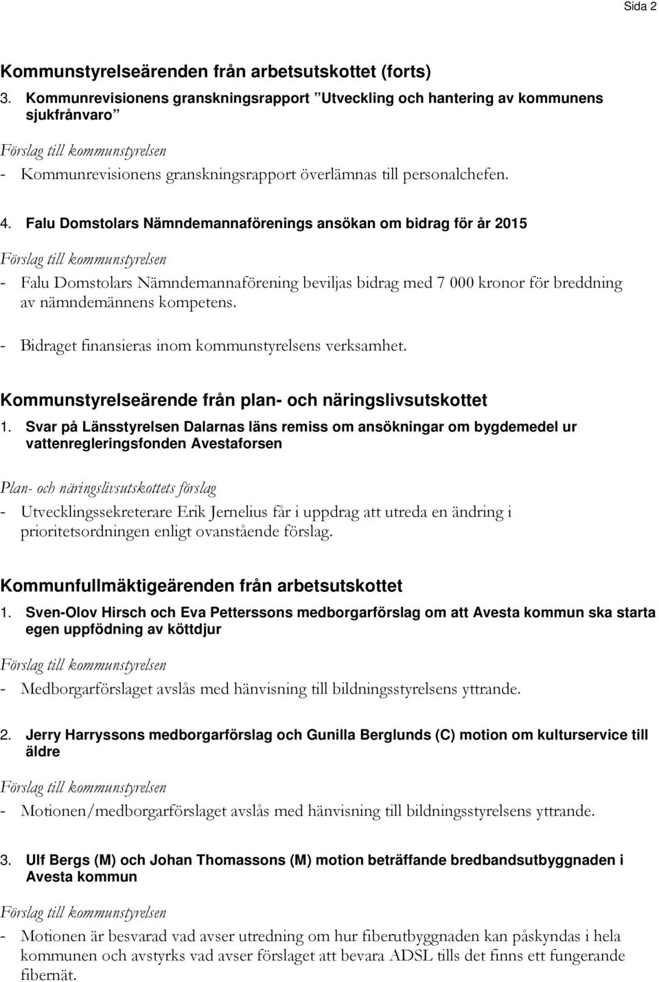 Falu Domstolars Nämndemannaförenings ansökan om bidrag för år 2015 - Falu Domstolars Nämndemannaförening beviljas bidrag med 7 000 kronor för breddning av nämndemännens kompetens.