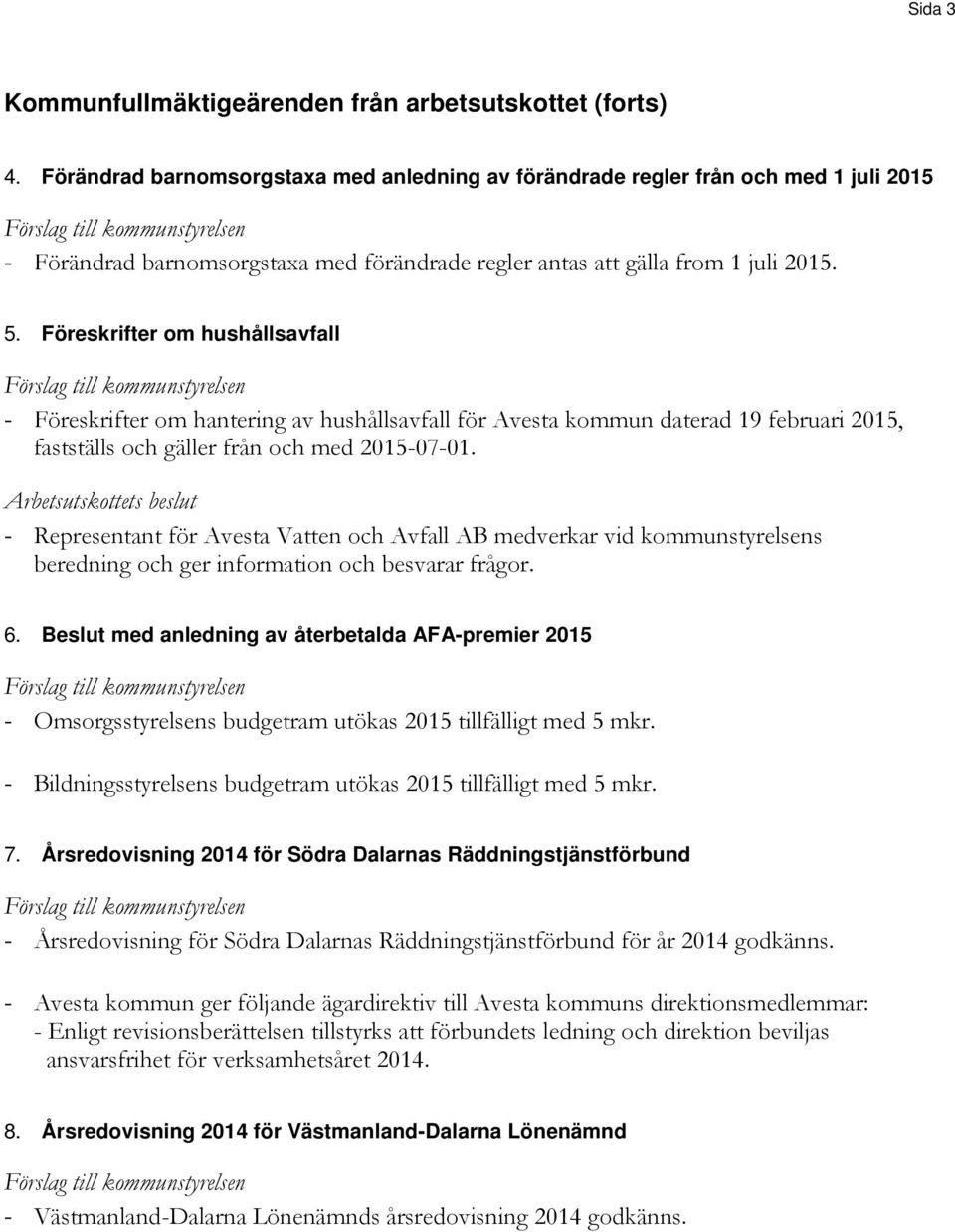 Föreskrifter om hushållsavfall - Föreskrifter om hantering av hushållsavfall för Avesta kommun daterad 19 februari 2015, fastställs och gäller från och med 2015-07-01.