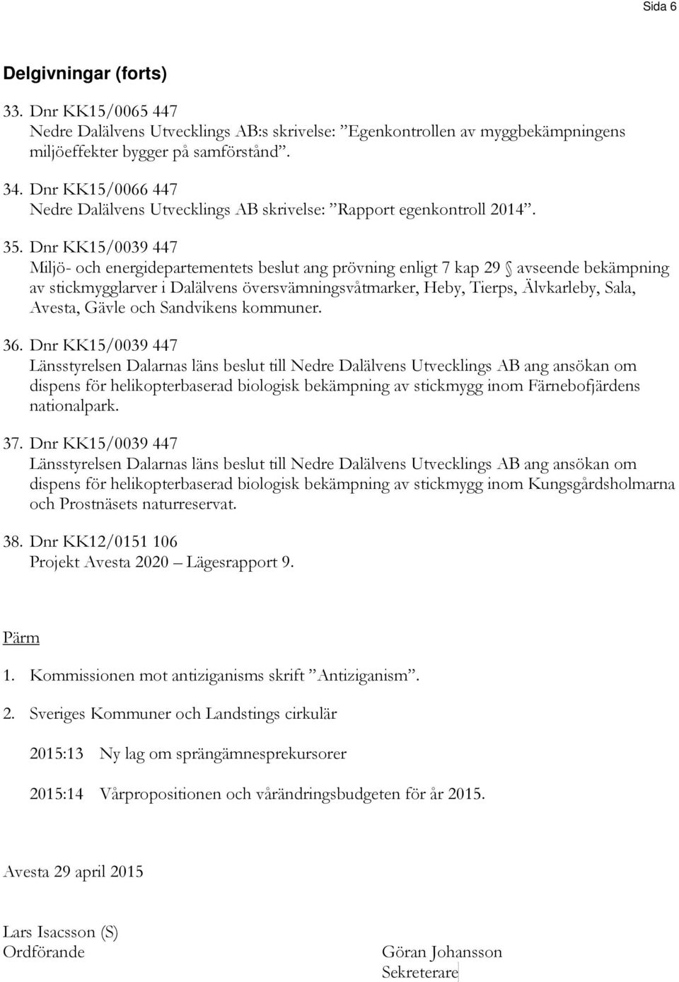 Dnr KK15/0039 447 Miljö- och energidepartementets beslut ang prövning enligt 7 kap 29 avseende bekämpning av stickmygglarver i Dalälvens översvämningsvåtmarker, Heby, Tierps, Älvkarleby, Sala,