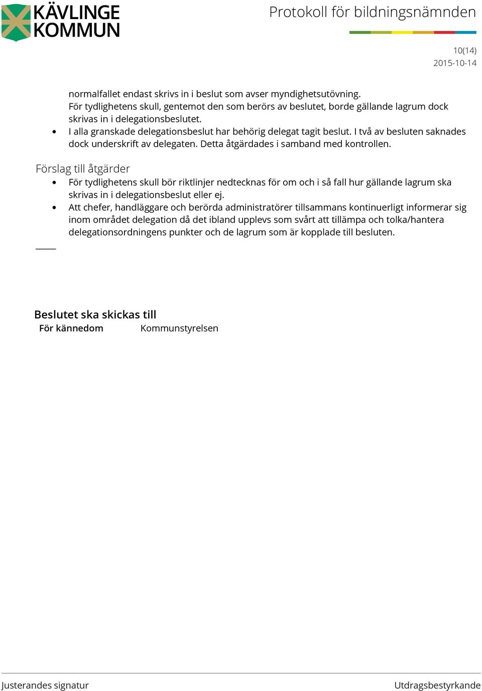 Förslag till åtgärder För tydlighetens skull bör riktlinjer nedtecknas för om och i så fall hur gällande lagrum ska skrivas in i delegationsbeslut eller ej.