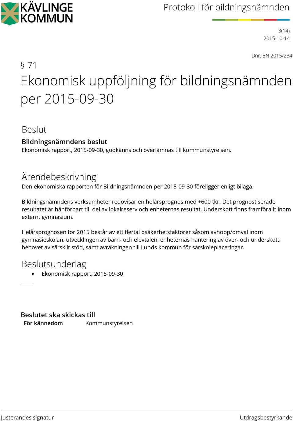 Det prognostiserade resultatet är hänförbart till del av lokalreserv och enheternas resultat. Underskott finns framförallt inom externt gymnasium.