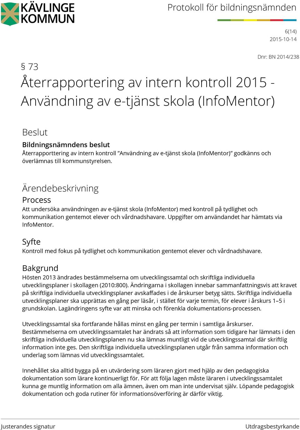 Ärendebeskrivning Process Att undersöka användningen av e-tjänst skola (InfoMentor) med kontroll på tydlighet och kommunikation gentemot elever och vårdnadshavare.