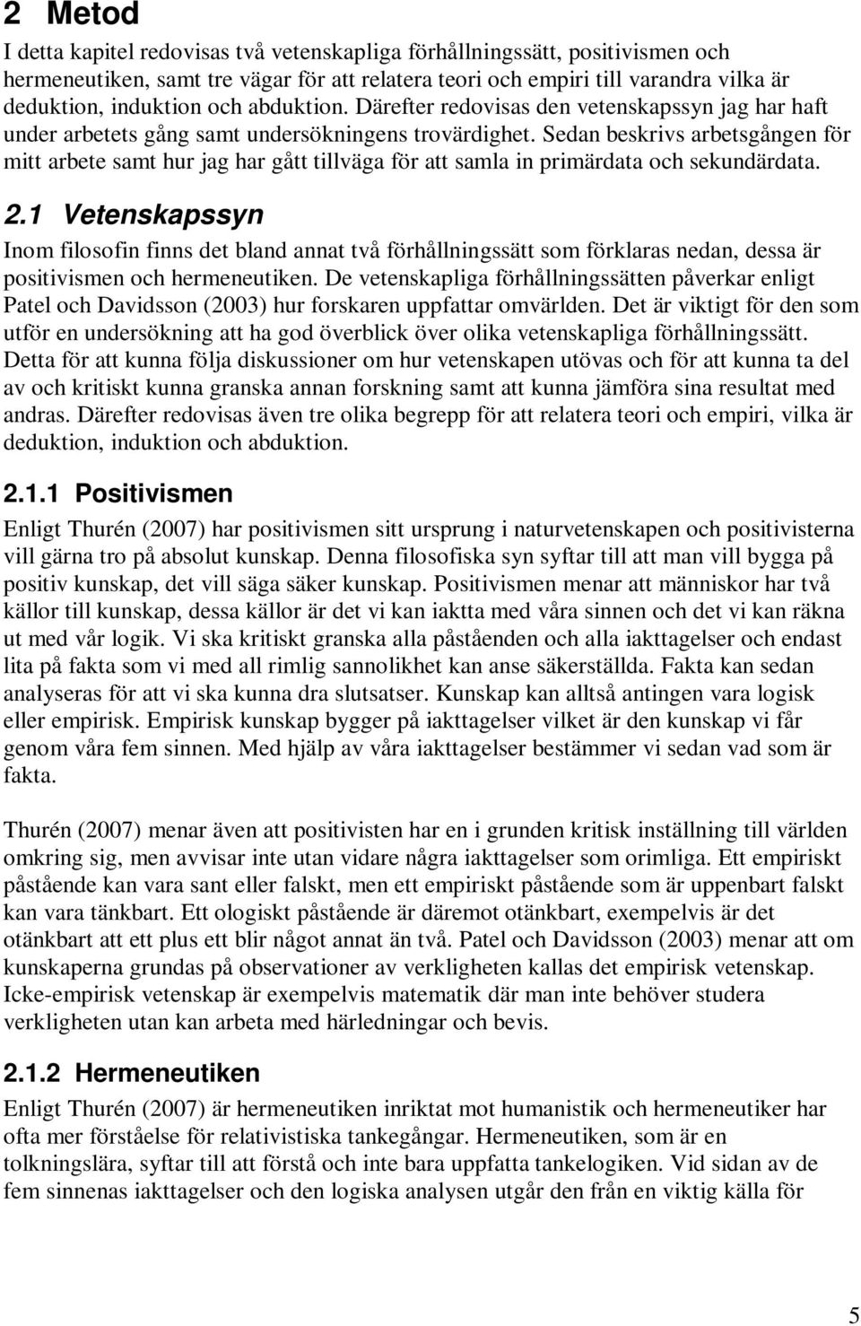 Sedan beskrivs arbetsgången för mitt arbete samt hur jag har gått tillväga för att samla in primärdata och sekundärdata. 2.