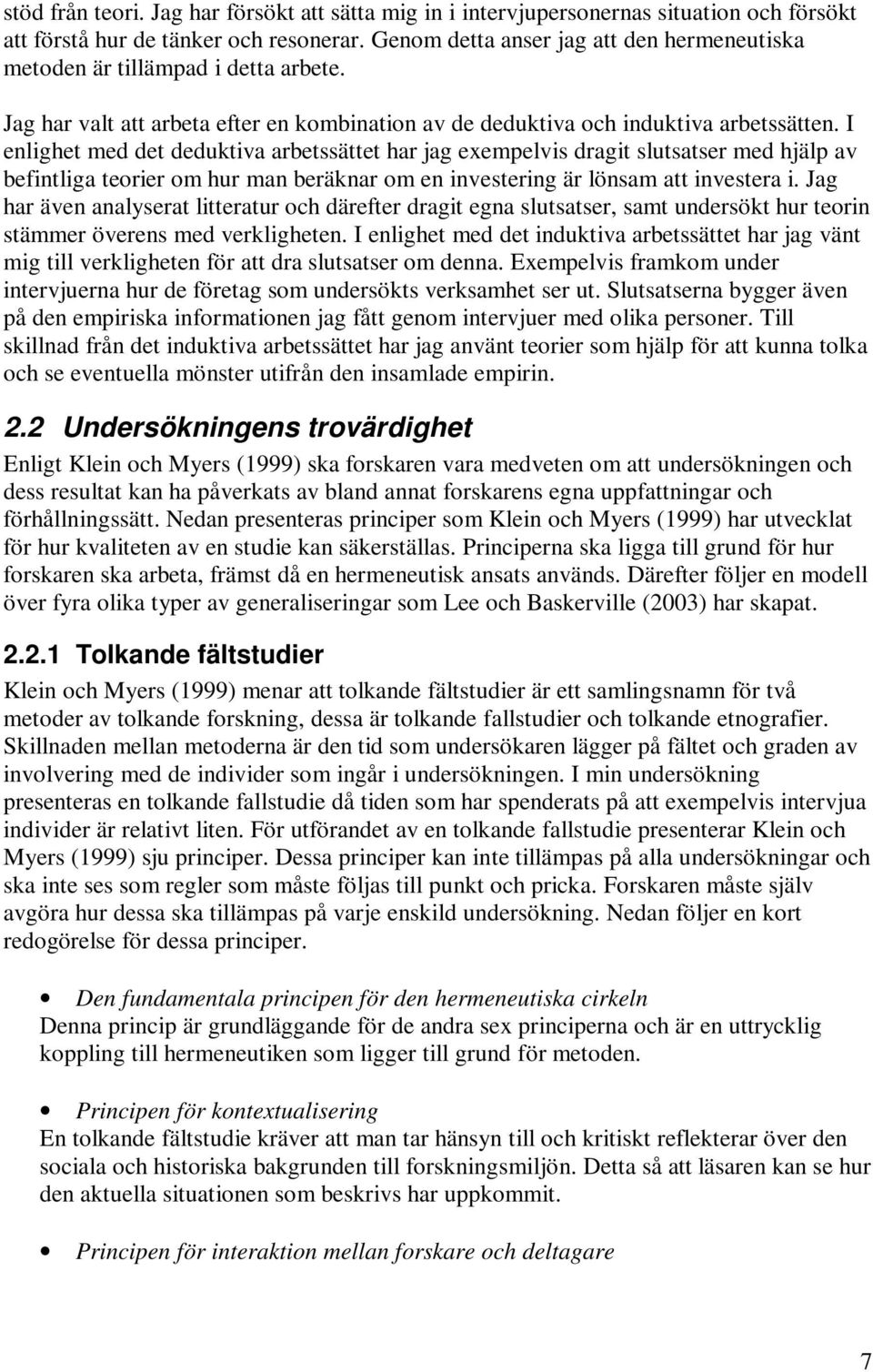 I enlighet med det deduktiva arbetssättet har jag exempelvis dragit slutsatser med hjälp av befintliga teorier om hur man beräknar om en investering är lönsam att investera i.