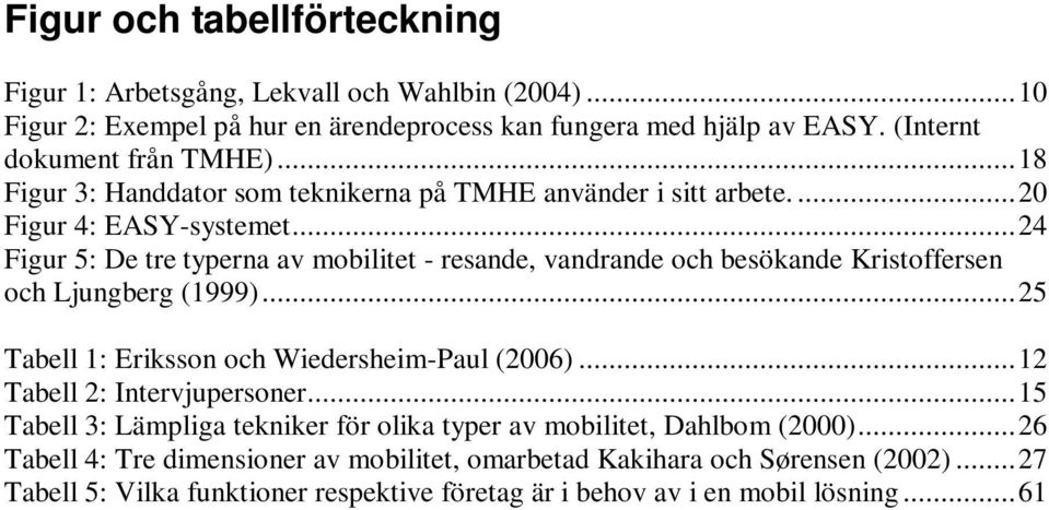 ..24 Figur 5: De tre typerna av mobilitet - resande, vandrande och besökande Kristoffersen och Ljungberg (1999)...25 Tabell 1: Eriksson och Wiedersheim-Paul (2006).