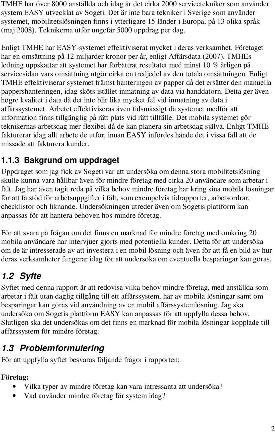 Enligt TMHE har EASY-systemet effektiviserat mycket i deras verksamhet. Företaget har en omsättning på 12 miljarder kronor per år, enligt Affärsdata (2007).