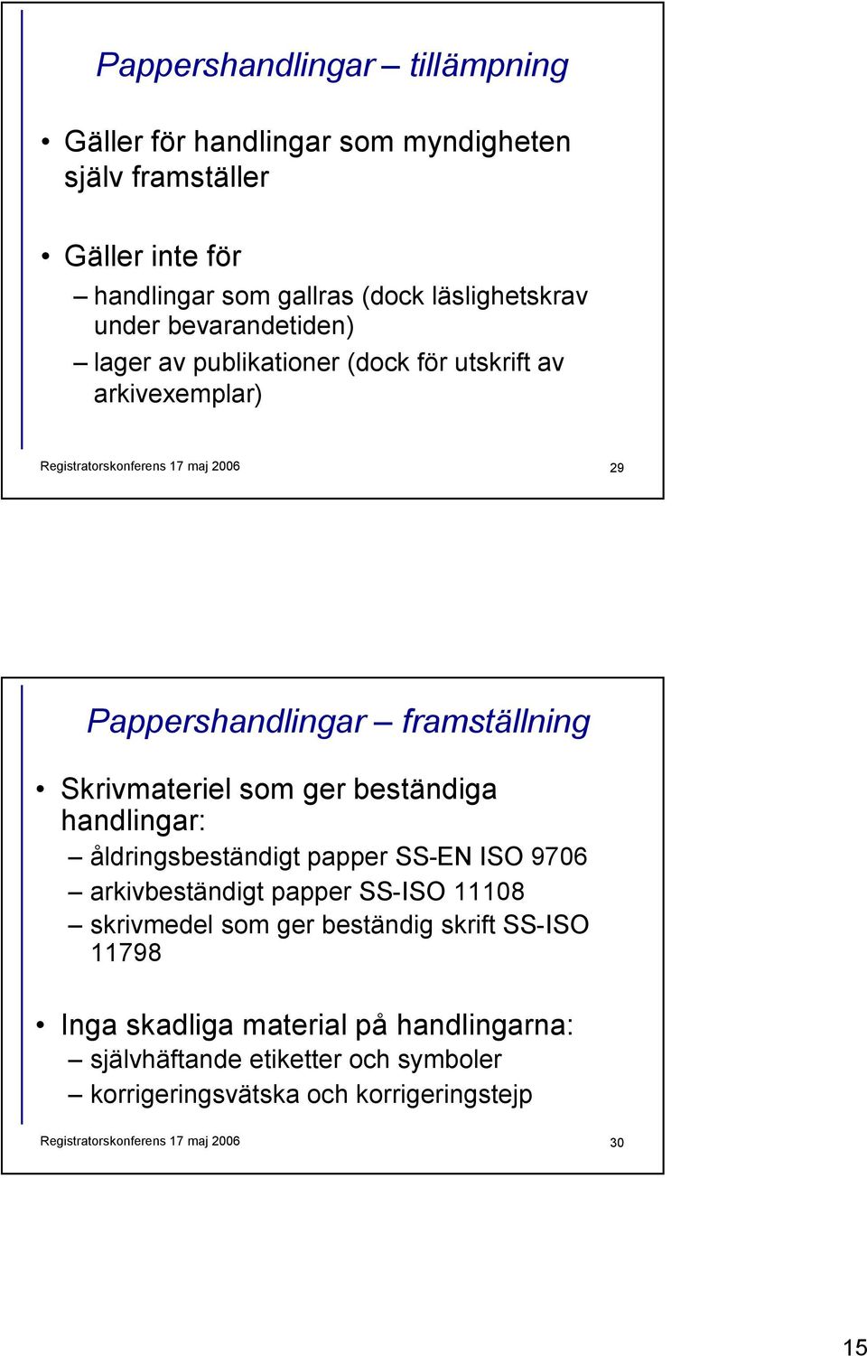 Skrivmateriel som ger beständiga handlingar: åldringsbeständigt papper SS-EN ISO 9706 arkivbeständigt papper SS-ISO 11108 skrivmedel som ger beständig