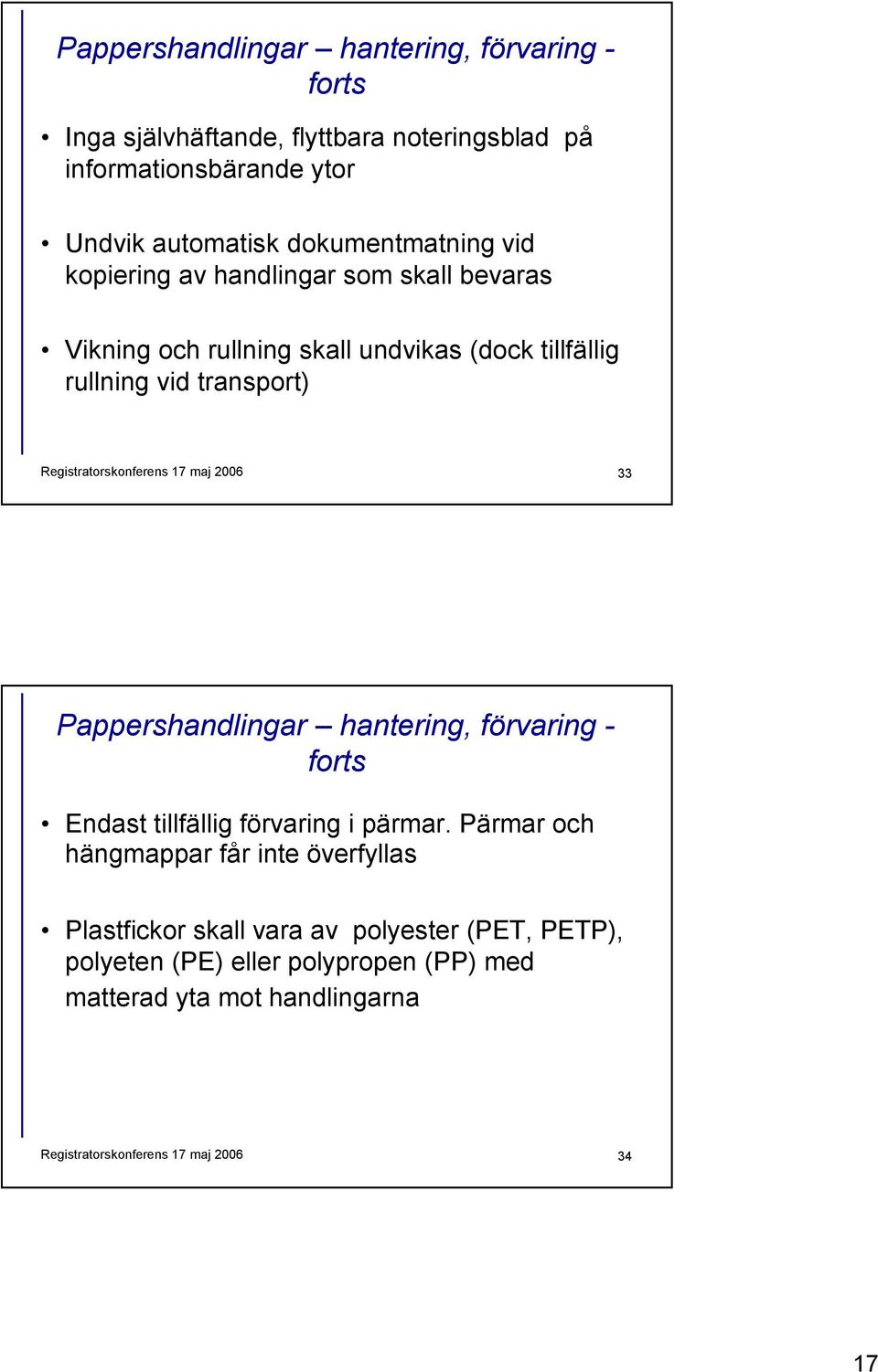 Registratorskonferens 17 maj 2006 33 Pappershandlingar hantering, förvaring - forts Endast tillfällig förvaring i pärmar.