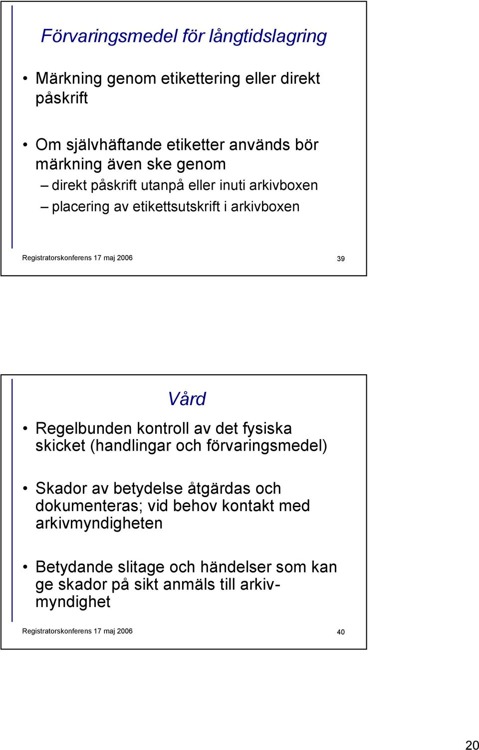 Regelbunden kontroll av det fysiska skicket (handlingar och förvaringsmedel) Skador av betydelse åtgärdas och dokumenteras; vid behov kontakt