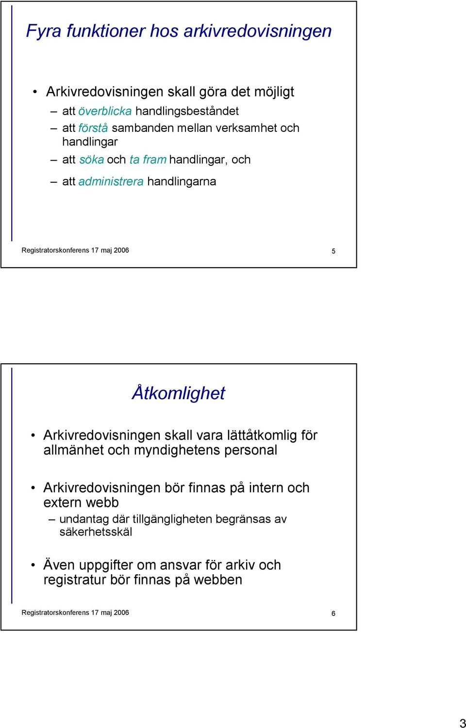 Arkivredovisningen skall vara lättåtkomlig för allmänhet och myndighetens personal Arkivredovisningen bör finnas på intern och extern webb undantag