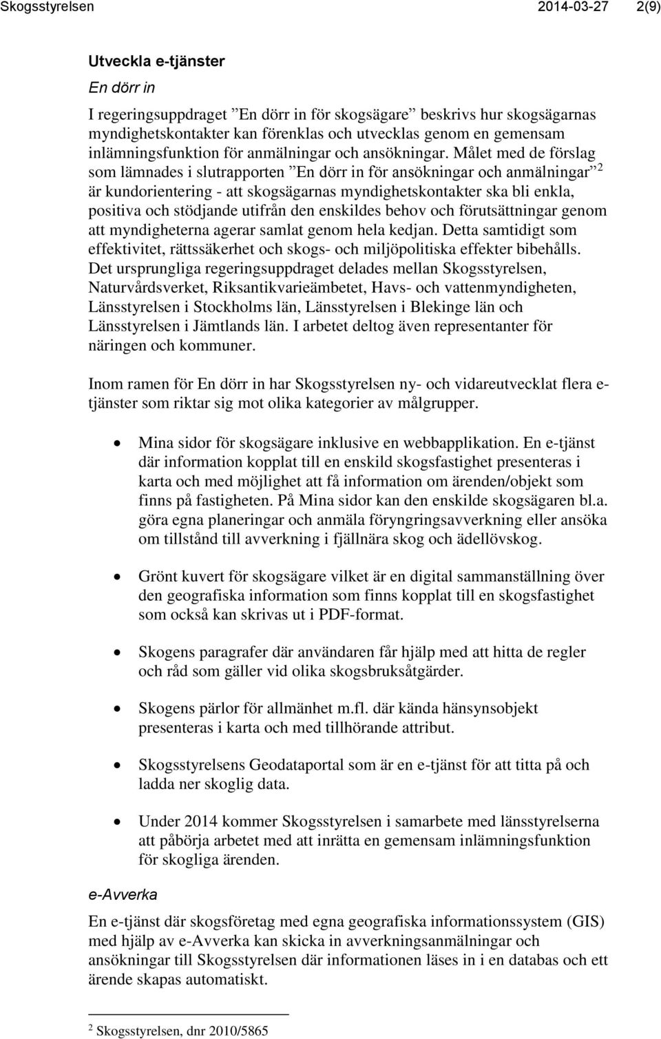 Målet med de förslag som lämnades i slutrapporten En dörr in för ansökningar och anmälningar 2 är kundorientering - att skogsägarnas myndighetskontakter ska bli enkla, positiva och stödjande utifrån