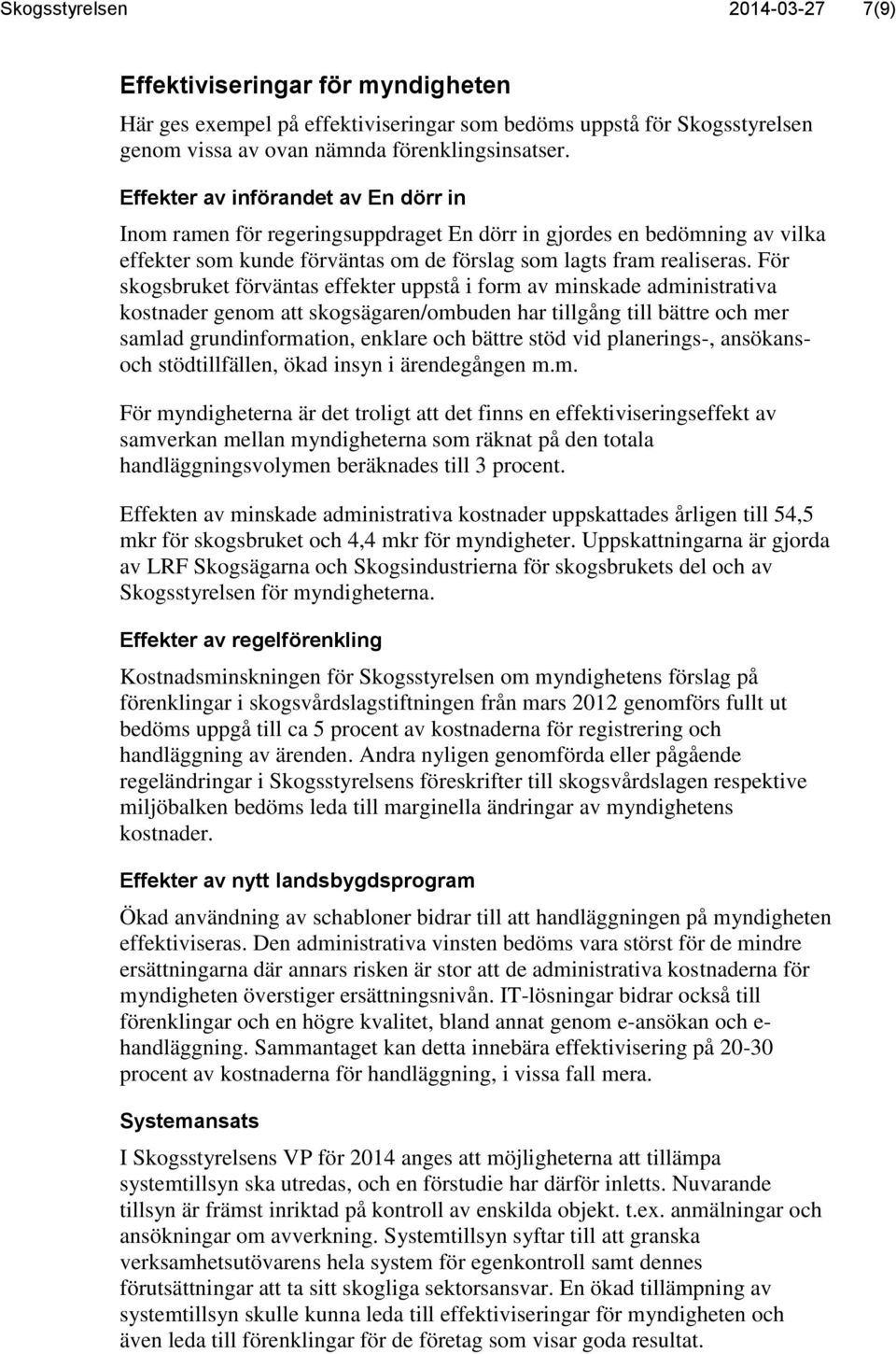 För skogsbruket förväntas effekter uppstå i form av minskade administrativa kostnader genom att skogsägaren/ombuden har tillgång till bättre och mer samlad grundinformation, enklare och bättre stöd