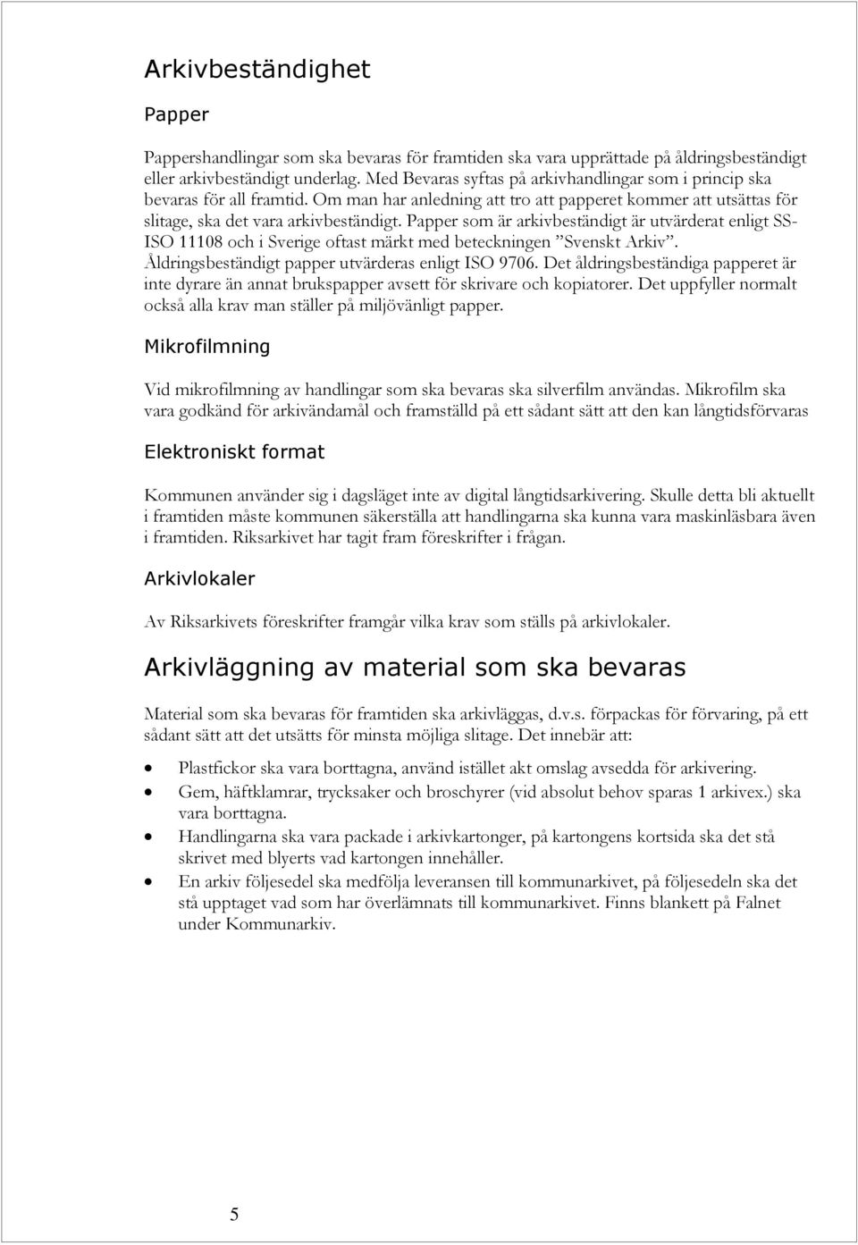 Papper som är arkivbeständigt är utvärderat enligt SS- ISO 11108 och i Sverige oftast märkt med beteckningen Svenskt Arkiv. Åldringsbeständigt papper utvärderas enligt ISO 9706.