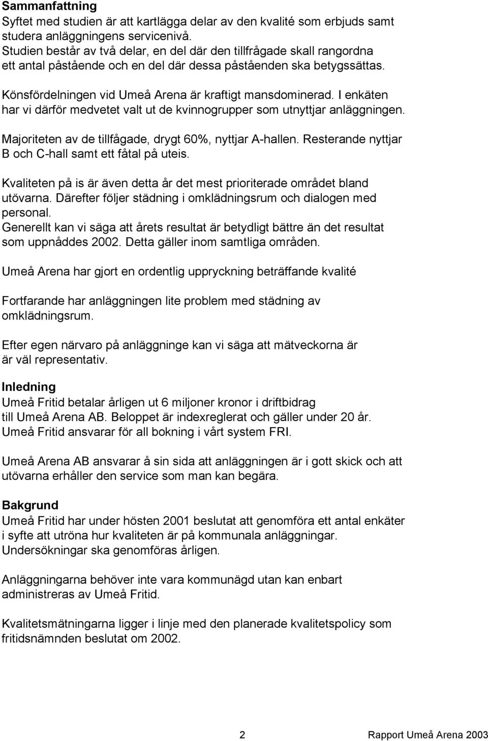 I enkäten har vi därför medvetet valt ut de kvinnogrupper som utnyttjar anläggningen. Majoriteten av de tillfågade, drygt 60%, nyttjar A-hallen.