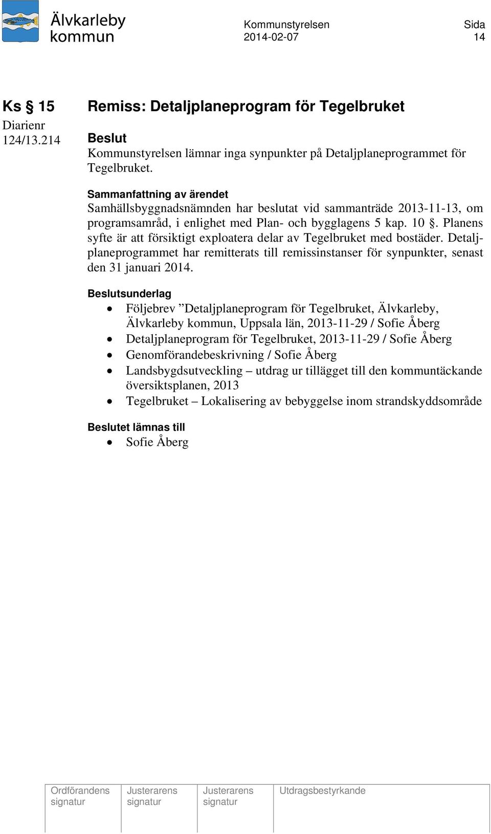 Planens syfte är att försiktigt exploatera delar av Tegelbruket med bostäder. Detaljplaneprogrammet har remitterats till remissinstanser för synpunkter, senast den 31 januari 2014.