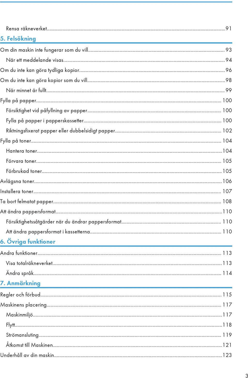 .. 102 Fylla på toner... 104 Hantera toner...104 Förvara toner... 105 Förbrukad toner...105 Avlägsna toner...106 Installera toner... 107 Ta bort felmatat papper... 108 Att ändra pappersformat.