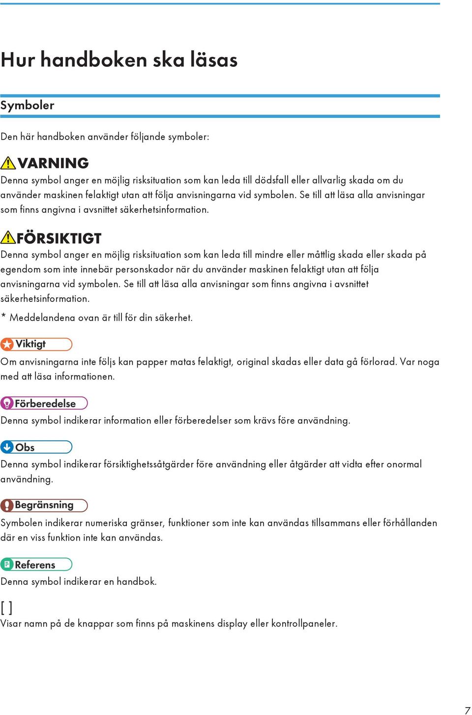 Denna symbol anger en möjlig risksituation som kan leda till mindre eller måttlig skada eller skada på egendom som inte innebär personskador när du använder maskinen  * Meddelandena ovan är till för