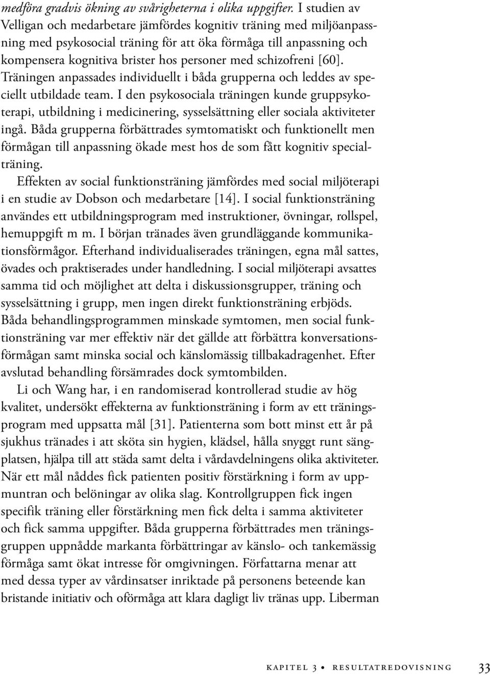 schizofreni [60]. Träningen anpassades individuellt i båda grupperna och leddes av speciellt utbildade team.