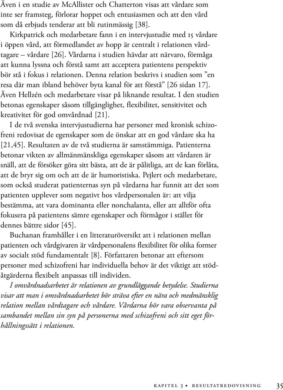 Vårdarna i studien hävdar att närvaro, förmåga att kunna lyssna och förstå samt att acceptera patientens perspektiv bör stå i fokus i relationen.