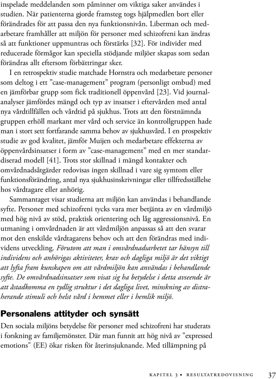 För individer med reducerade förmågor kan speciella stödjande miljöer skapas som sedan förändras allt eftersom förbättringar sker.