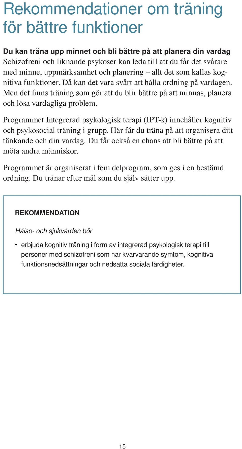 Programmet Integrerad psykologisk terapi (IPT-k) innehåller kognitiv och psykosocial träning i grupp. Här får du träna på att organisera ditt tänkande och din vardag.