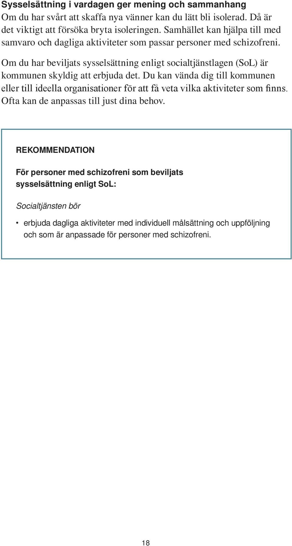 Om du har beviljats sysselsättning enligt socialtjänstlagen (SoL) är kommunen skyldig att erbjuda det.