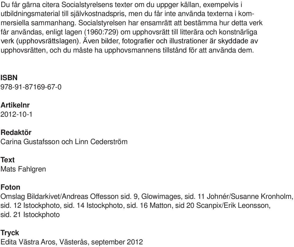 tillstånd för att använda dem. ISBN 978-91-87169-67-0 Artikelnr 2012-10-1 Redaktör Carina Gustafsson och Linn Cederström Text Mats Fahlgren Foton Omslag Bildarkivet/Andreas Offesson sid.