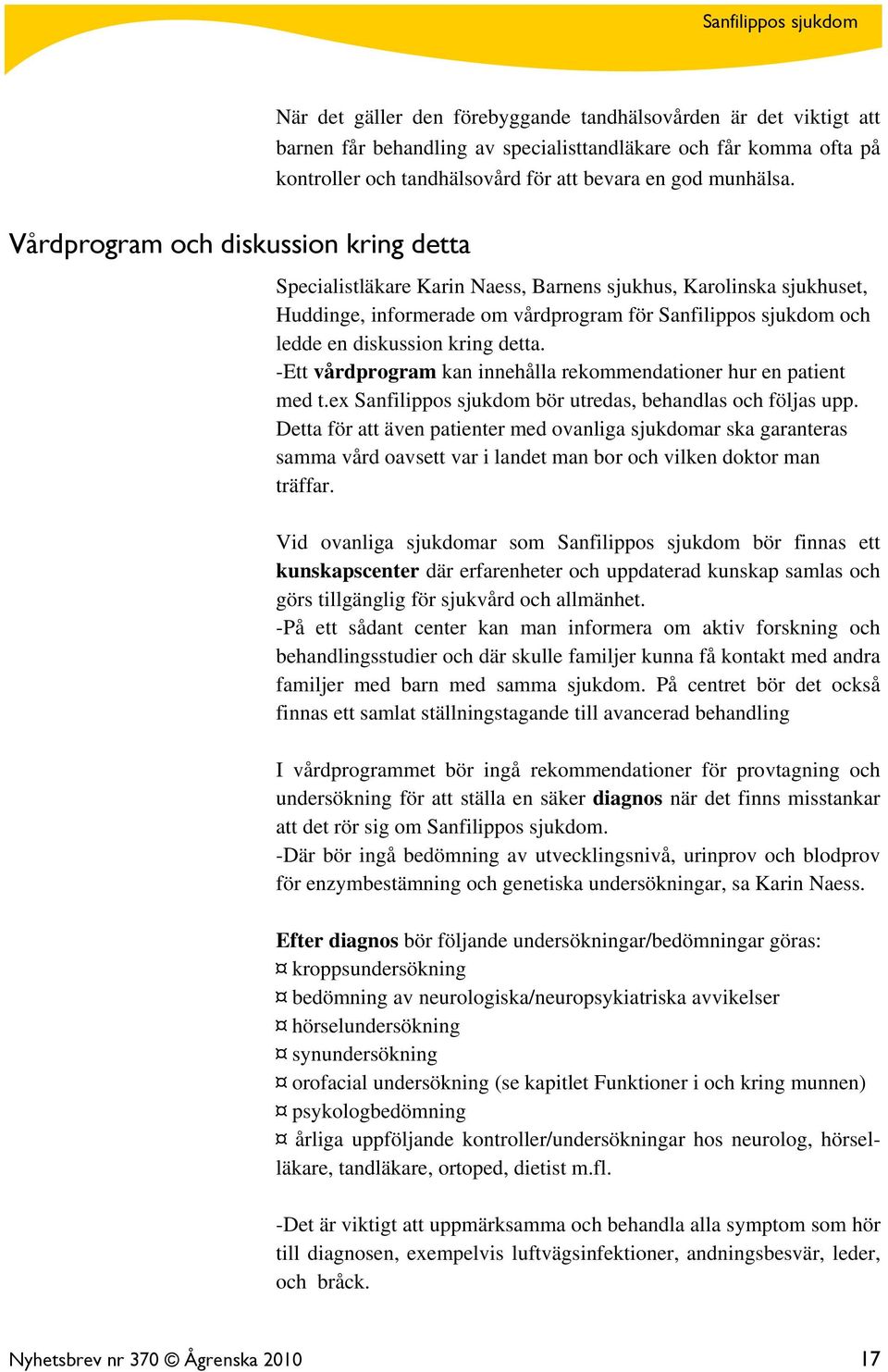 Specialistläkare Karin Naess, Barnens sjukhus, Karolinska sjukhuset, Huddinge, informerade om vårdprogram för Sanfilippos sjukdom och ledde en diskussion kring detta.