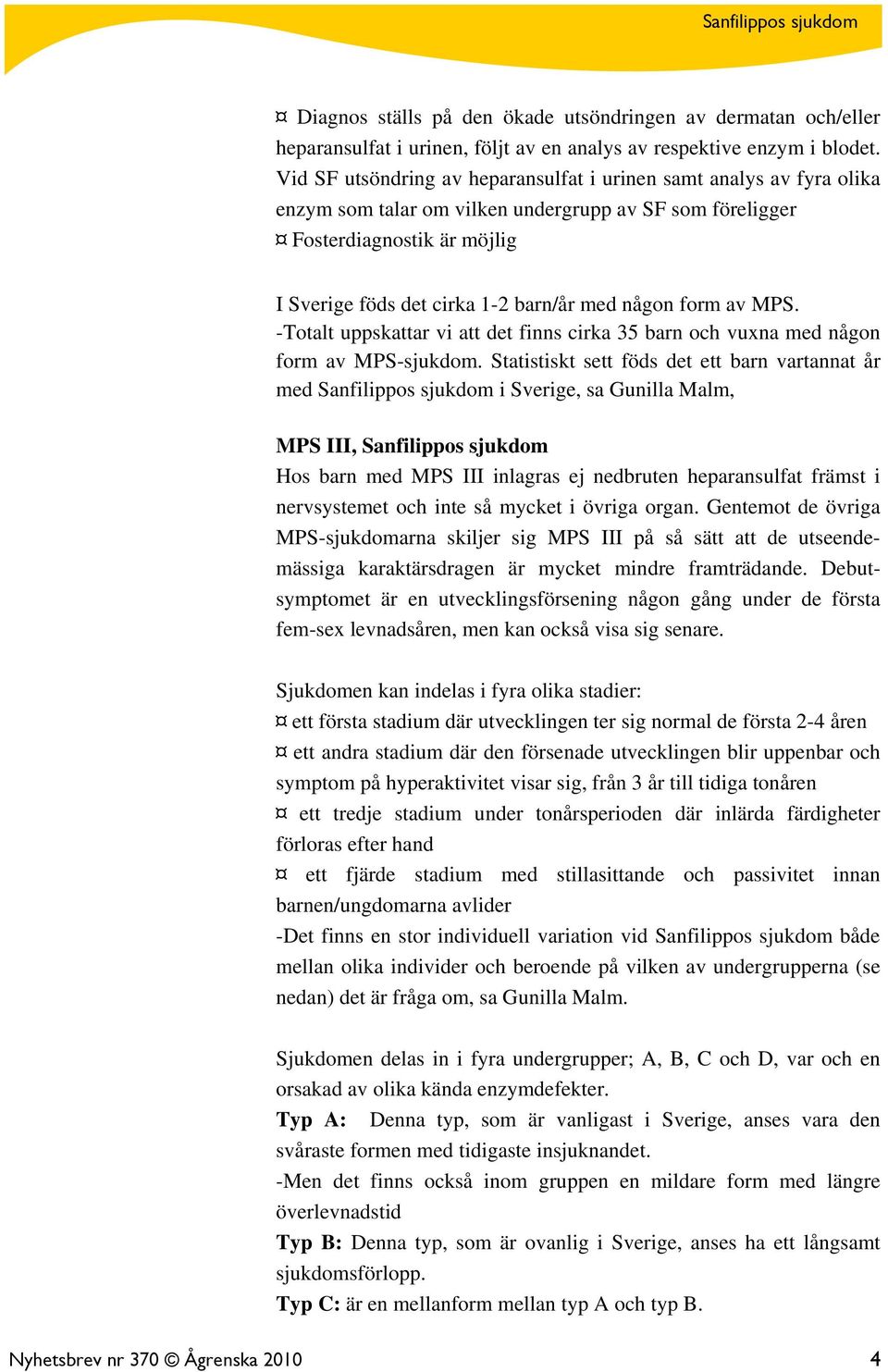 någon form av MPS. -Totalt uppskattar vi att det finns cirka 35 barn och vuxna med någon form av MPS-sjukdom.