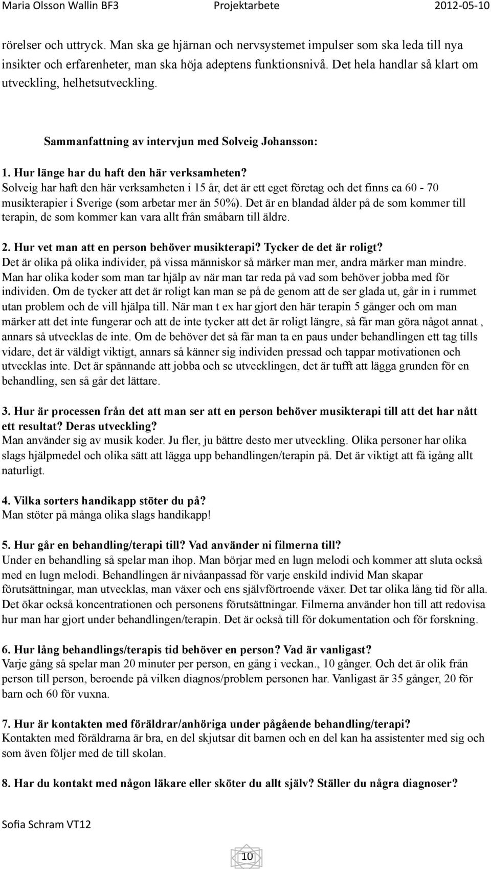 Solveig har haft den här verksamheten i 15 år, det är ett eget företag och det finns ca 60-70 musikterapier i Sverige (som arbetar mer än 50%).