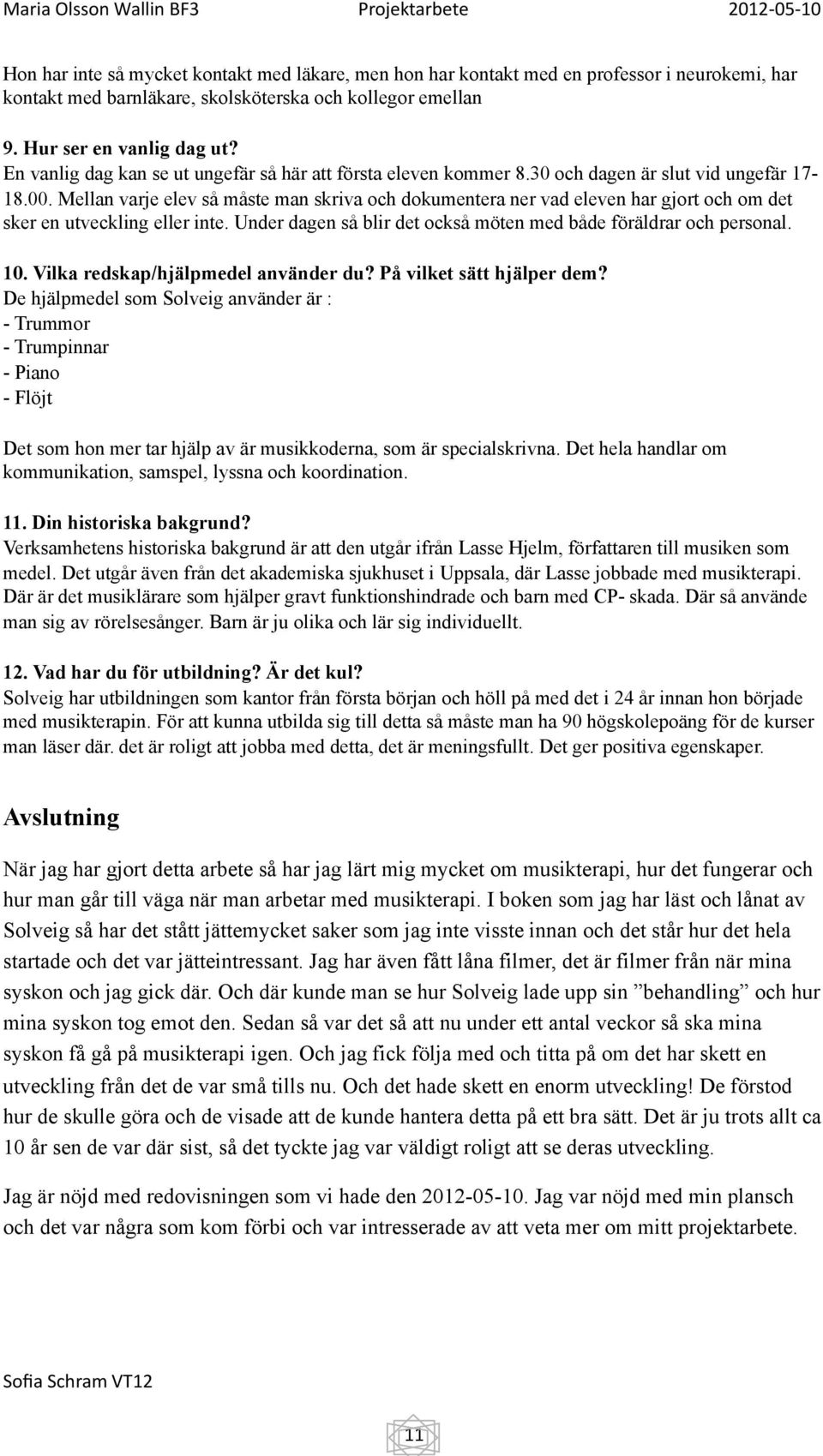 Mellan varje elev så måste man skriva och dokumentera ner vad eleven har gjort och om det sker en utveckling eller inte. Under dagen så blir det också möten med både föräldrar och personal. 10.