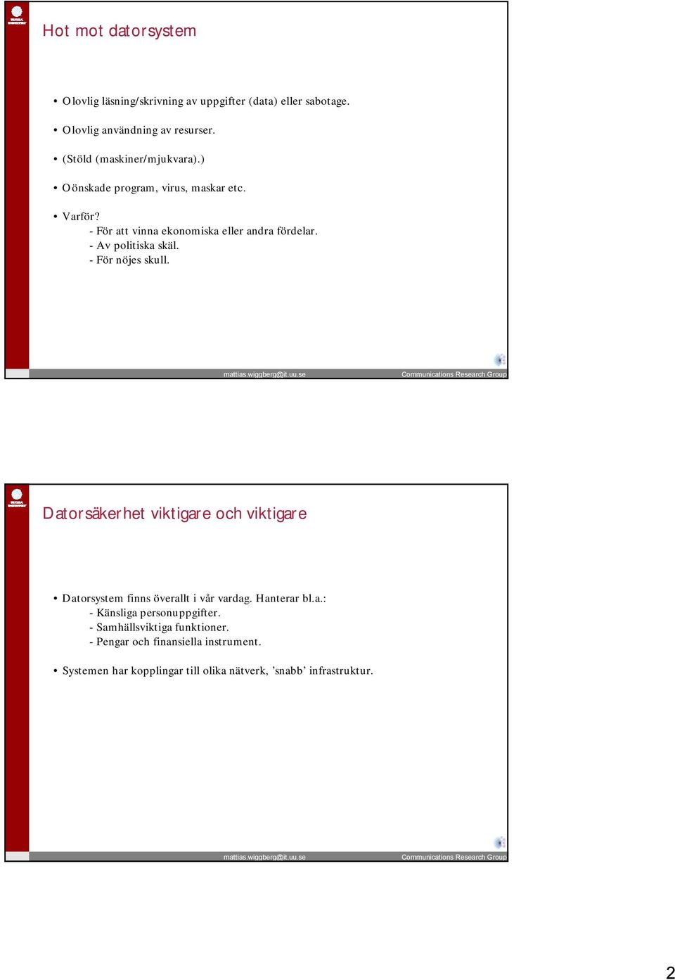 -Av politiska skäl. - För nöjes skull. Datorsäkerhet viktigare och viktigare Datorsystem finns överallt i vår vardag. Hanterar bl.a.: - Känsliga personuppgifter.