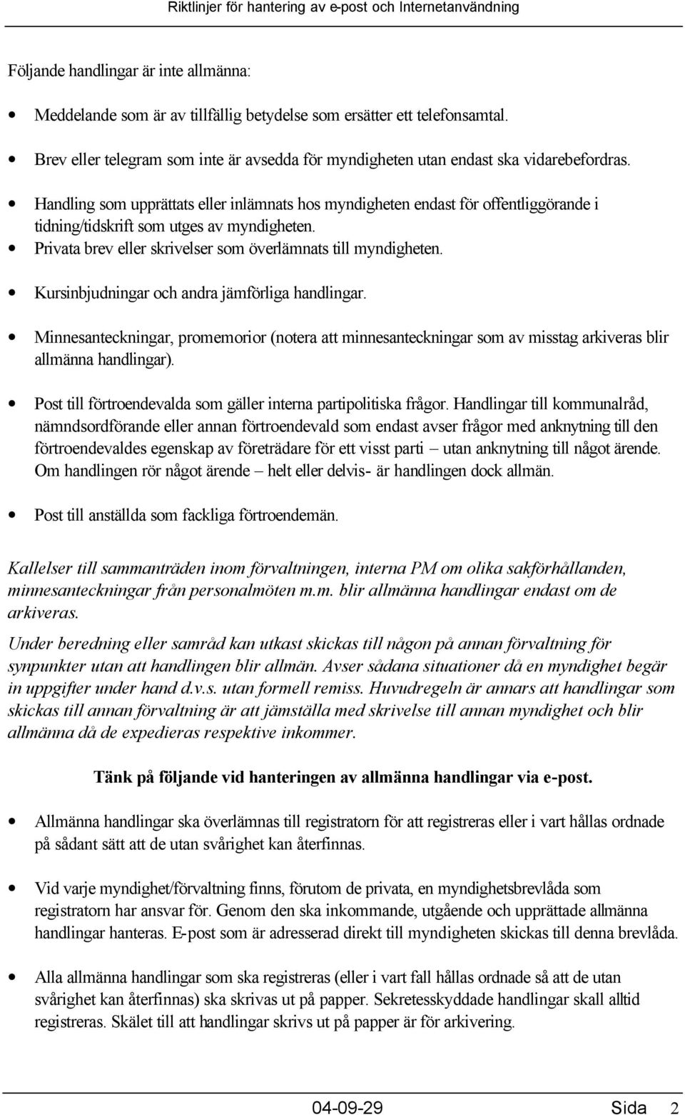 Handling som upprättats eller inlämnats hos myndigheten endast för offentliggörande i tidning/tidskrift som utges av myndigheten. Privata brev eller skrivelser som överlämnats till myndigheten.