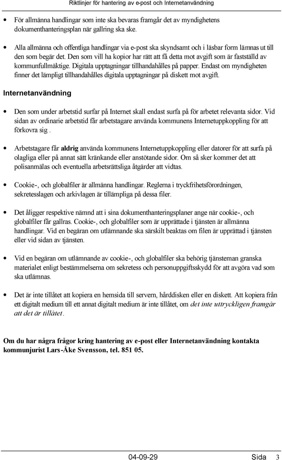 Den som vill ha kopior har rätt att få detta mot avgift som är fastställd av kommunfullmäktige. Digitala upptagningar tillhandahålles på papper.