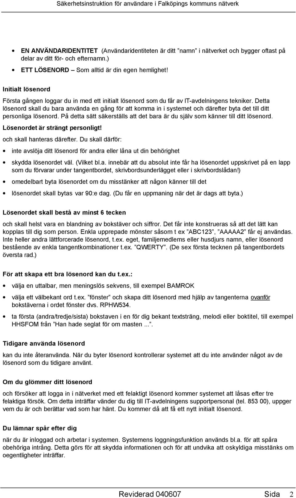 Detta lösenord skall du bara använda en gång för att komma in i systemet och därefter byta det till ditt personliga lösenord.