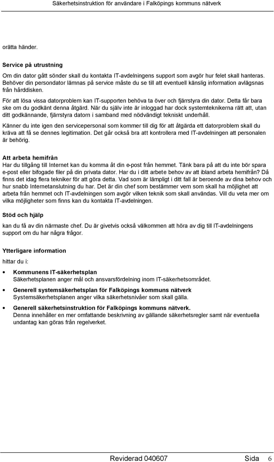 För att lösa vissa datorproblem kan IT-supporten behöva ta över och fjärrstyra din dator. Detta får bara ske om du godkänt denna åtgärd.