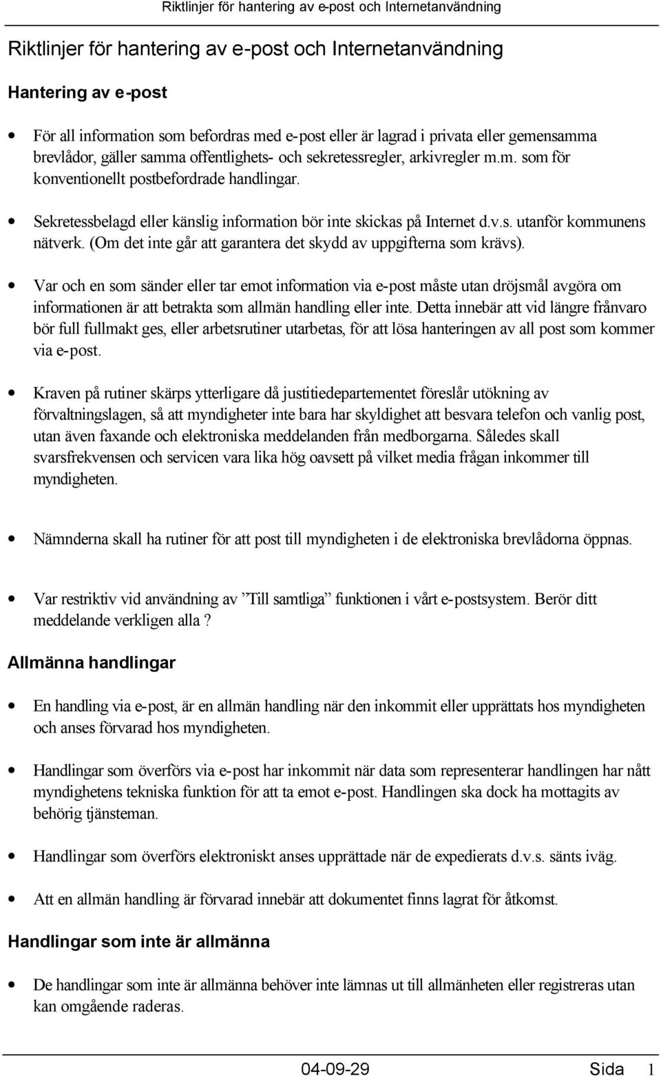 Sekretessbelagd eller känslig information bör inte skickas på Internet d.v.s. utanför kommunens nätverk. (Om det inte går att garantera det skydd av uppgifterna som krävs).