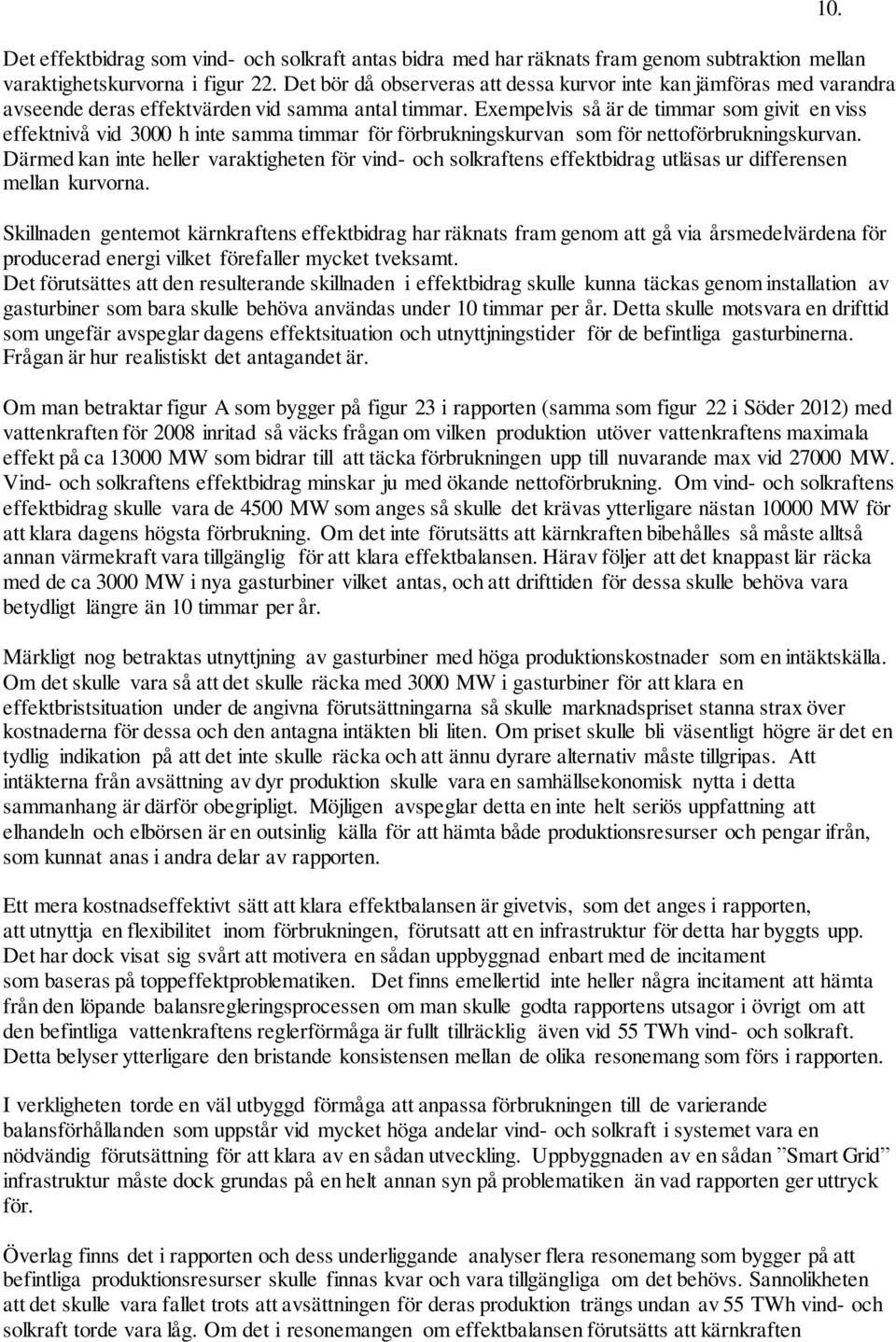 Exempelvis så är de timmar som givit en viss effektnivå vid 3000 h inte samma timmar för förbrukningskurvan som för nettoförbrukningskurvan.