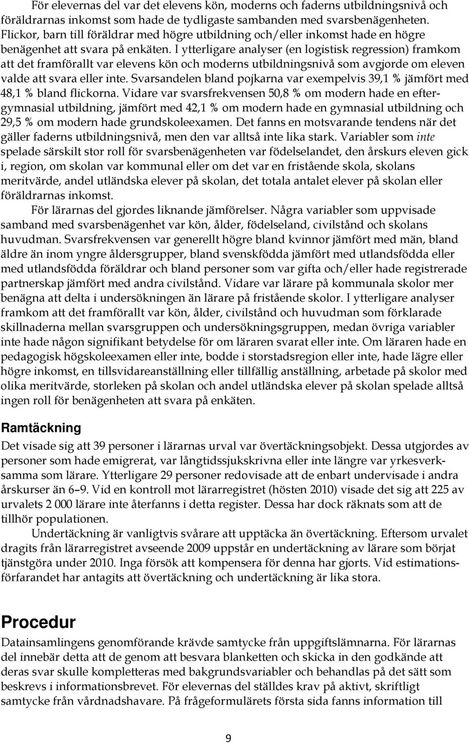 I ytterligare analyser (en logistisk regression) framkom att det framförallt var elevens kön och moderns utbildningsnivå som avgjorde om eleven valde att svara eller inte.