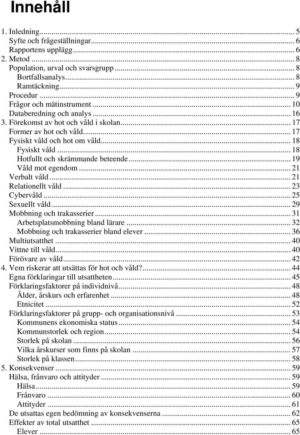 .. 18 Hotfullt och skrämmande beteende... 19 Våld mot egendom... 21 Verbalt våld... 21 Relationellt våld... 23 Cybervåld... 25 Sexuellt våld... 29 Mobbning och trakasserier.