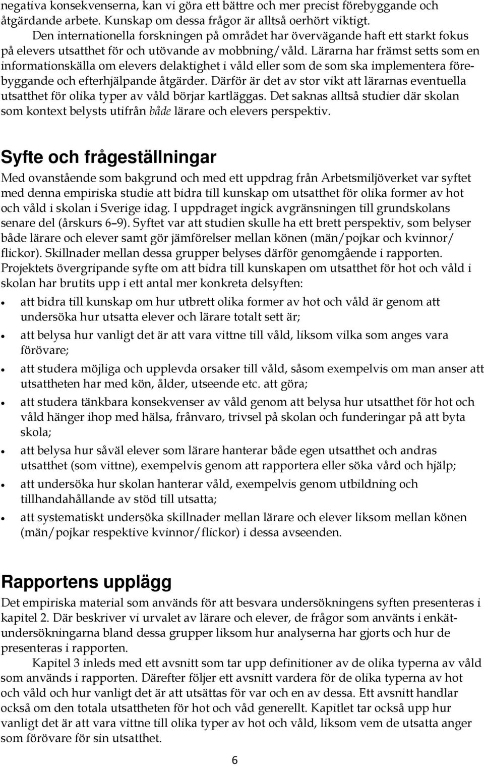 Lärarna har främst setts som en informationskälla om elevers delaktighet i våld eller som de som ska implementera förebyggande och efterhjälpande åtgärder.