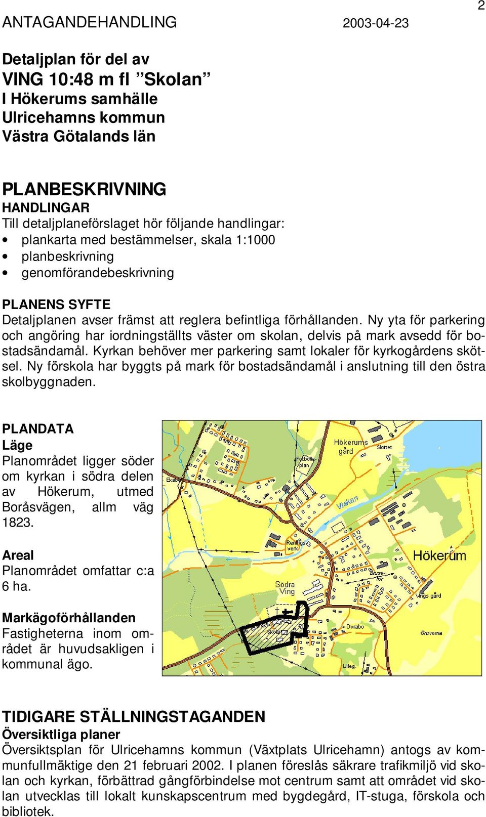 Ny yta för parkering och angöring har iordningställts väster om skolan, delvis på mark avsedd för bostadsändamål. Kyrkan behöver mer parkering samt lokaler för kyrkogårdens skötsel.