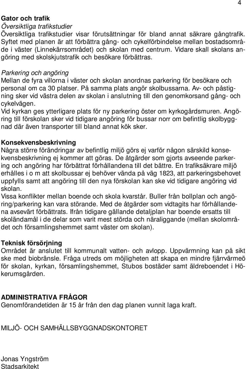 Vidare skall skolans angöring med skolskjutstrafik och besökare förbättras.