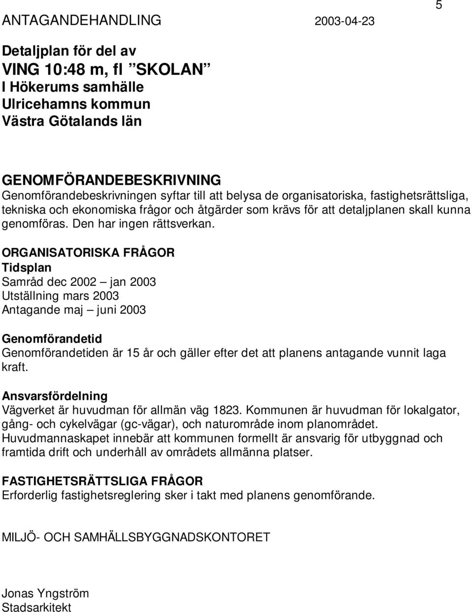 ORGANISATORISKA FRÅGOR Tidsplan Samråd dec 2002 jan 2003 Utställning mars 2003 Antagande maj juni 2003 Genomförandetid Genomförandetiden är 15 år och gäller efter det att planens antagande vunnit